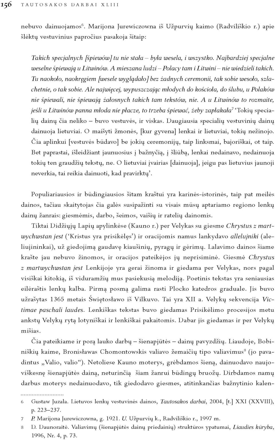 A mieszana ludzi Polacy tam i Litwini nie wiedzieli takich. Tu naokoło, naokręgiem [wesele wyglądało] bez żadnych ceremonii, tak sobie wesoło, szlachetnie, o tak sobie.