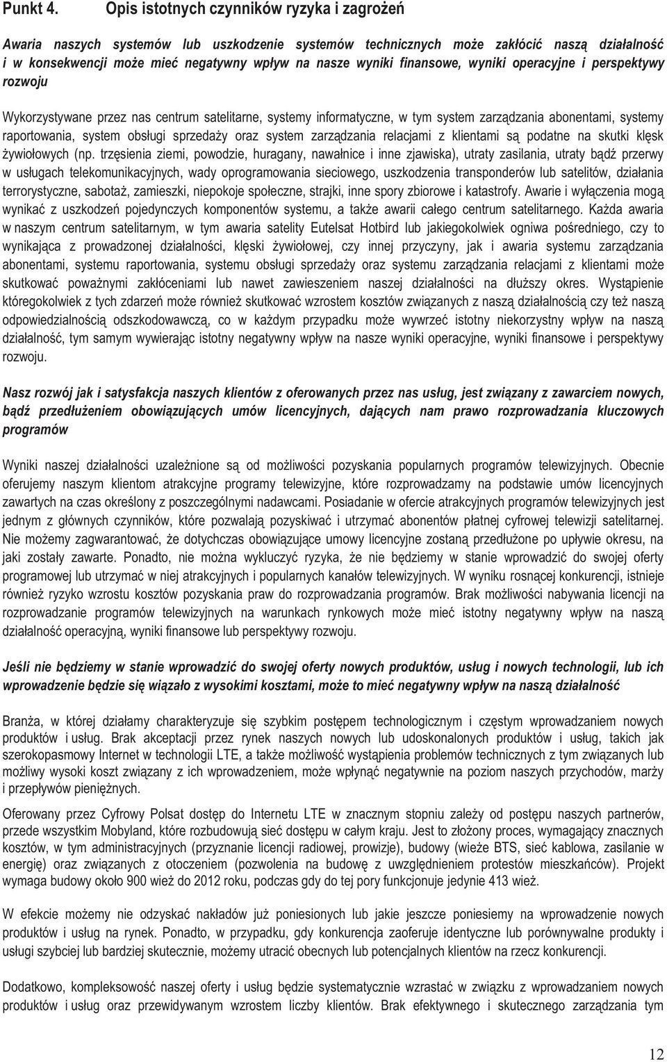 finansowe, wyniki operacyjne i perspektywy rozwoju Wykorzystywane przez nas centrum satelitarne, systemy informatyczne, w tym system zarządzania abonentami, systemy raportowania, system obsługi