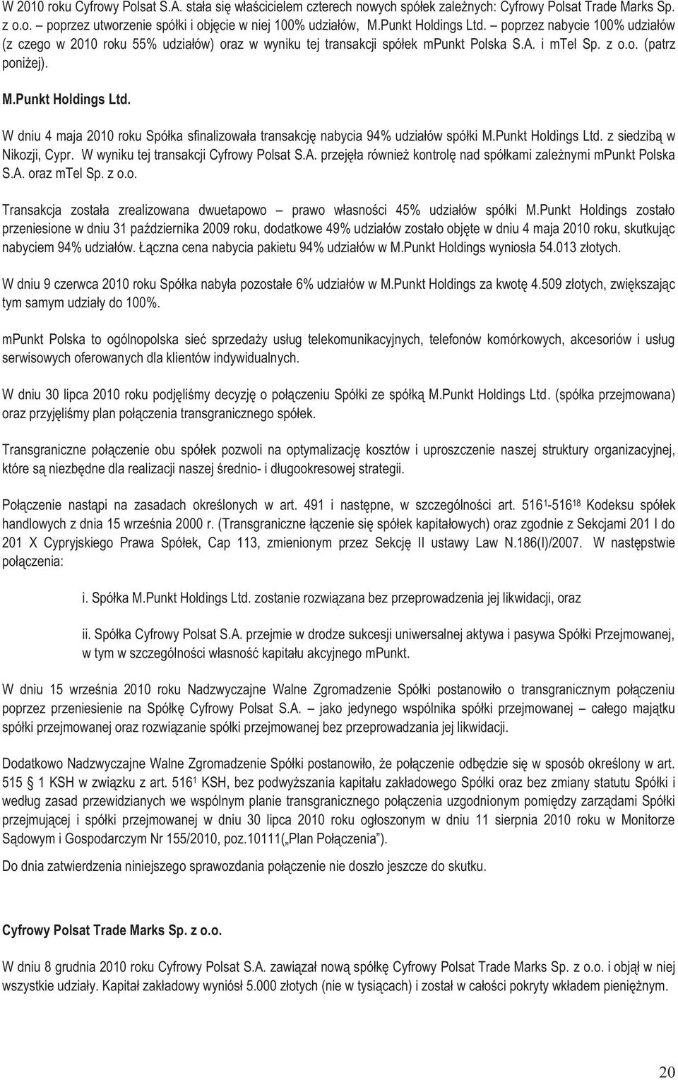 Punkt Holdings Ltd. z siedzibą w Nikozji, Cypr. W wyniku tej transakcji Cyfrowy Polsat S.A. przejęła również kontrolę nad spółkami zależnymi mpunkt Polska S.A. oraz mtel Sp. z o.o. Transakcja została zrealizowana dwuetapowo prawo własności 45% udziałów spółki M.