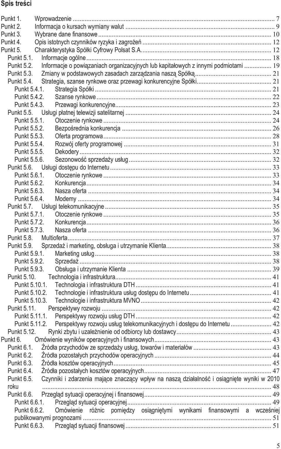 Zmiany w podstawowych zasadach zarządzania naszą Spółką... 21 Punkt 5.4. Strategia, szanse rynkowe oraz przewagi konkurencyjne Spółki... 21 Punkt 5.4.1. Strategia Spółki... 21 Punkt 5.4.2. Szanse rynkowe.