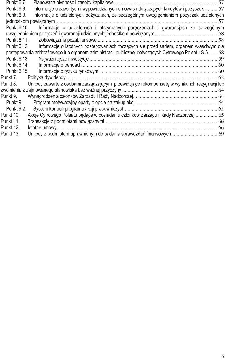 Informacje o udzielonych i otrzymanych poręczeniach i gwarancjach ze szczególnym uwzględnieniem poręczeń i gwarancji udzielonych jednostkom powiązanym... 58 Punkt 6.11. Zobowiązania pozabilansowe.