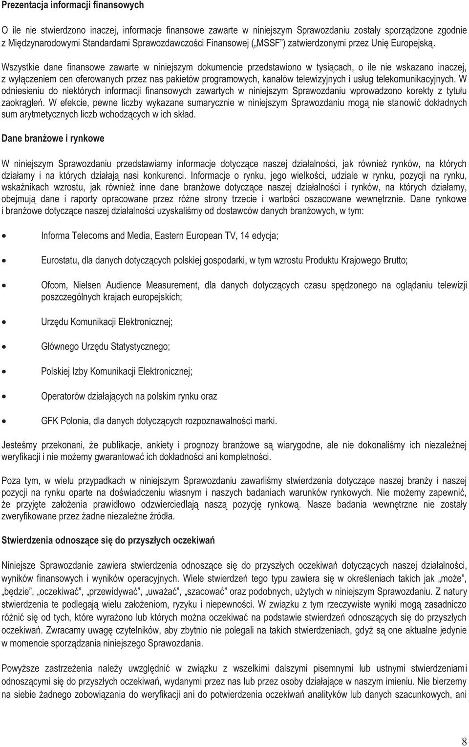 Wszystkie dane finansowe zawarte w niniejszym dokumencie przedstawiono w tysiącach, o ile nie wskazano inaczej, z wyłączeniem cen oferowanych przez nas pakietów programowych, kanałów telewizyjnych i