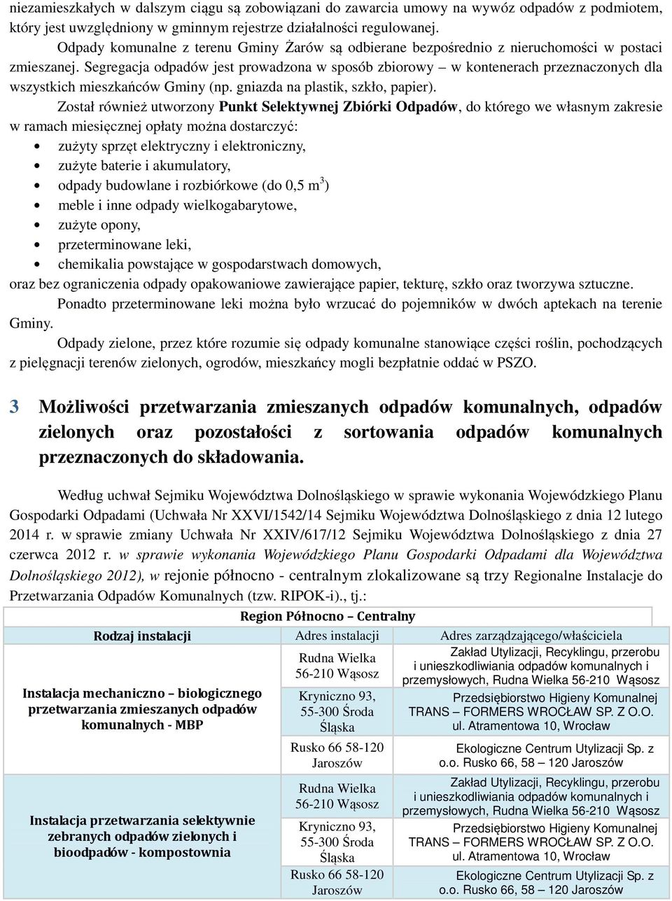 Segregacja odpadów jest prowadzona w sposób zbiorowy w kontenerach przeznaczonych dla wszystkich mieszkańców Gminy (np. gniazda na plastik, szkło, papier).