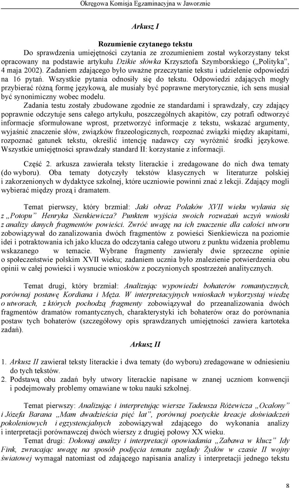 Odpowiedzi zdających mogły przybierać różną formę językową, ale musiały być poprawne merytorycznie, ich sens musiał być synonimiczny wobec modelu.