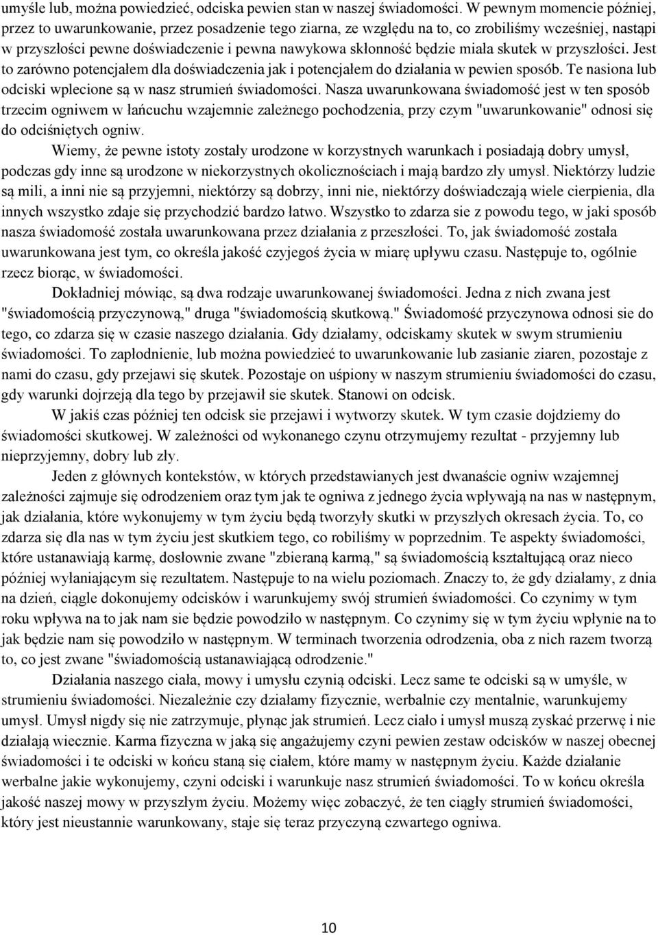 miała skutek w przyszłości. Jest to zarówno potencjałem dla doświadczenia jak i potencjałem do działania w pewien sposób. Te nasiona lub odciski wplecione są w nasz strumień świadomości.