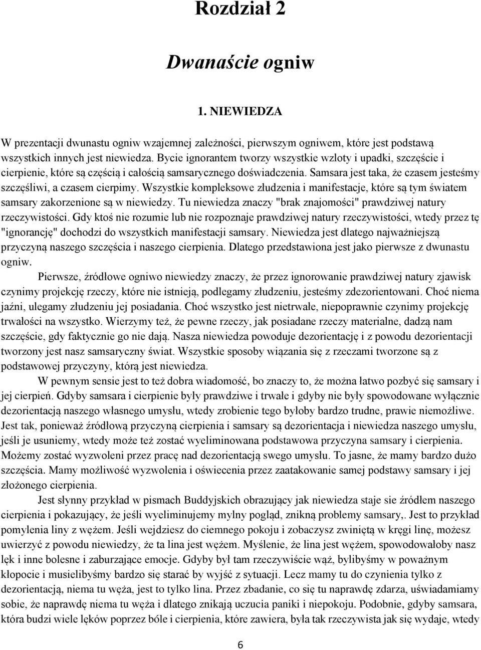 Wszystkie kompleksowe złudzenia i manifestacje, które są tym światem samsary zakorzenione są w niewiedzy. Tu niewiedza znaczy "brak znajomości" prawdziwej natury rzeczywistości.