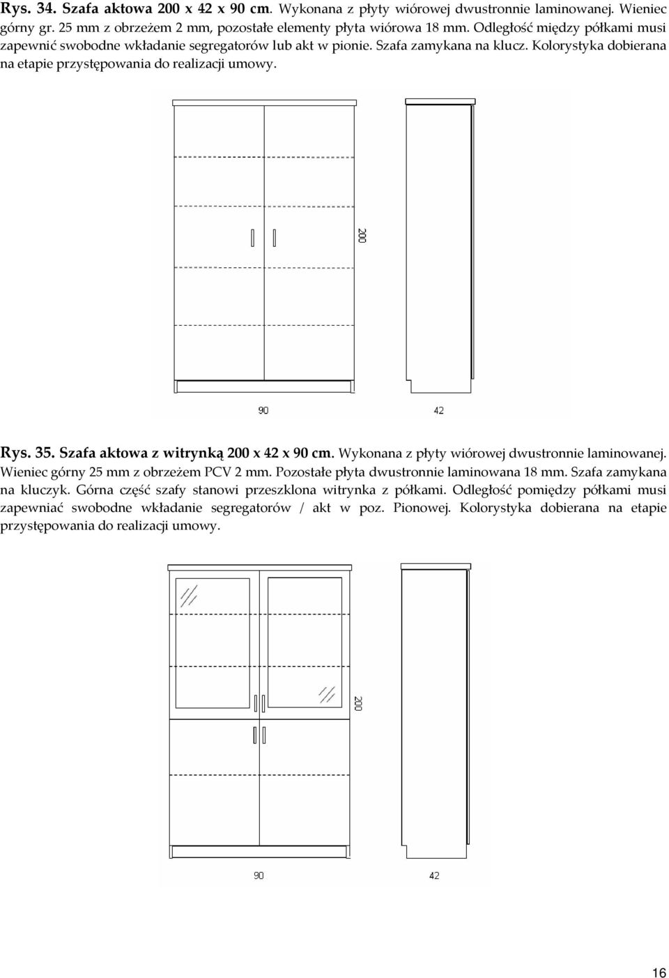 Szafa aktowa z witrynką 200 x 42 x 90 cm. Wykonana z płyty wiórowej dwustronnie laminowanej. Wieniec górny 25 mm z obrzeżem PCV 2 mm. Pozostałe płyta dwustronnie laminowana 18 mm.