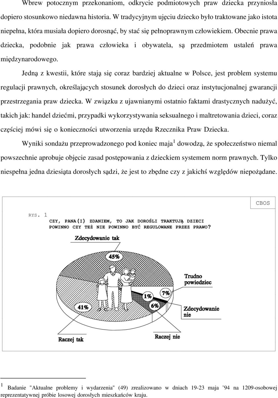 Obecnie prawa dziecka, podobnie jak prawa człowieka i obywatela, są przedmiotem ustaleń prawa międzynarodowego.