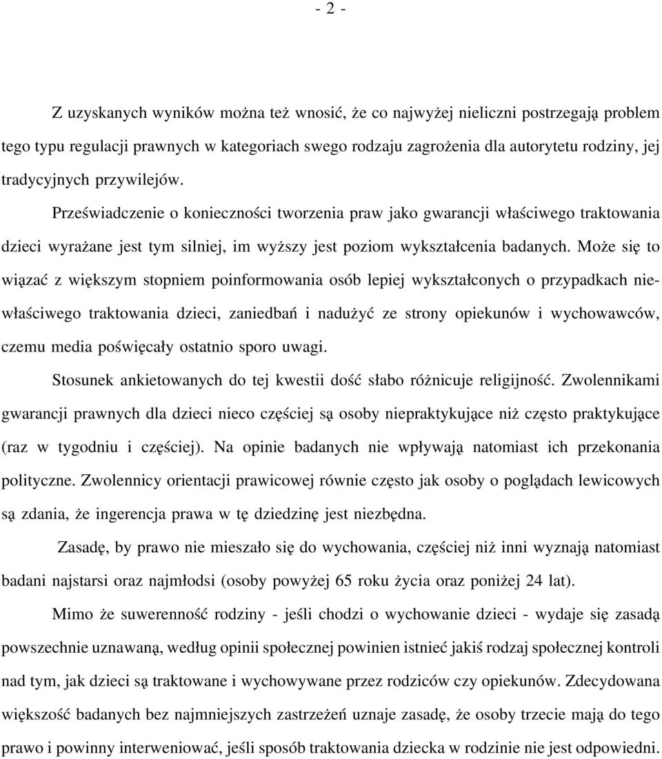 Może się to wiązać z większym stopniem poinformowania osób lepiej wykształconych o przypadkach niewłaściwego traktowania dzieci, zaniedbań i nadużyć ze strony opiekunów i wychowawców, czemu media