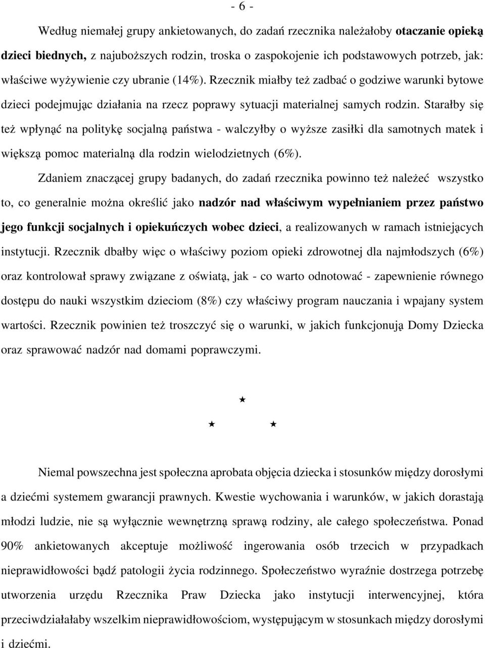 Starałby się też wpłynąć na politykę socjalną państwa - walczyłby o wyższe zasiłki dla samotnych matek i większą pomoc materialną dla rodzin wielodzietnych (6%).