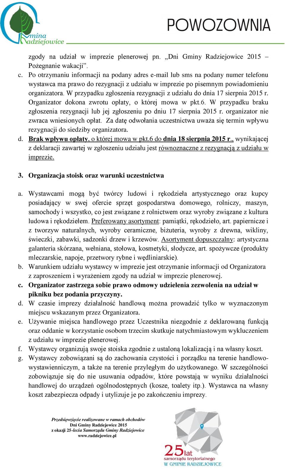 W przypadku zgłoszenia rezygnacji z udziału do dnia 17 sierpnia 2015 r. Organizator dokona zwrotu opłaty, o której mowa w pkt.6.