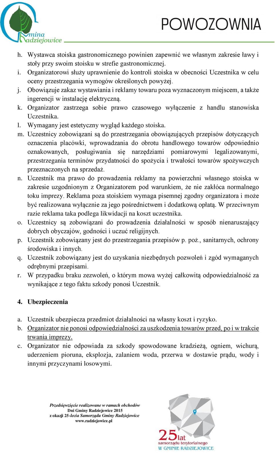 Obowiązuje zakaz wystawiania i reklamy towaru poza wyznaczonym miejscem, a także ingerencji w instalację elektryczną. k.