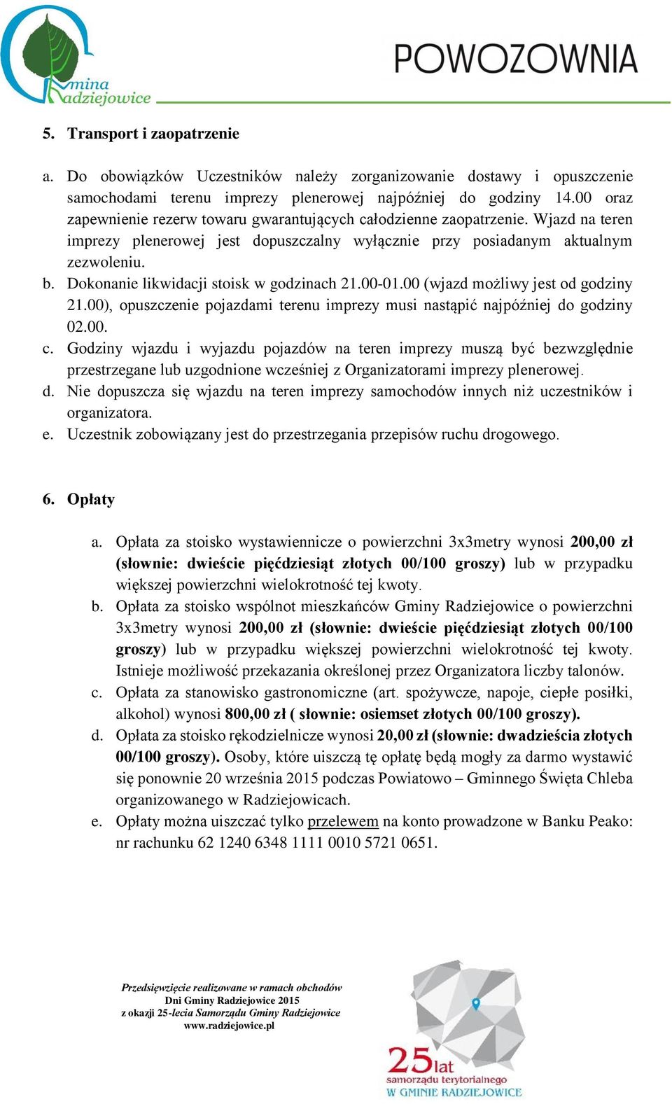 Dokonanie likwidacji stoisk w godzinach 21.00-01.00 (wjazd możliwy jest od godziny 21.00), opuszczenie pojazdami terenu imprezy musi nastąpić najpóźniej do godziny 02.00. c.