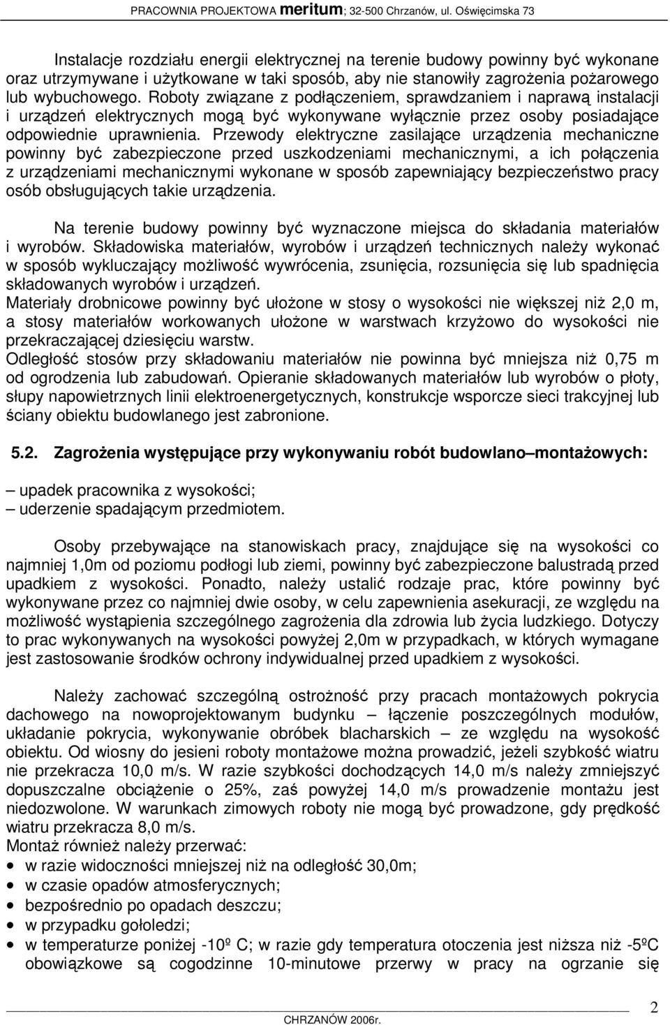 Przewody elektryczne zasilające urządzenia mechaniczne powinny być zabezpieczone przed uszkodzeniami mechanicznymi, a ich połączenia z urządzeniami mechanicznymi wykonane w sposób zapewniający