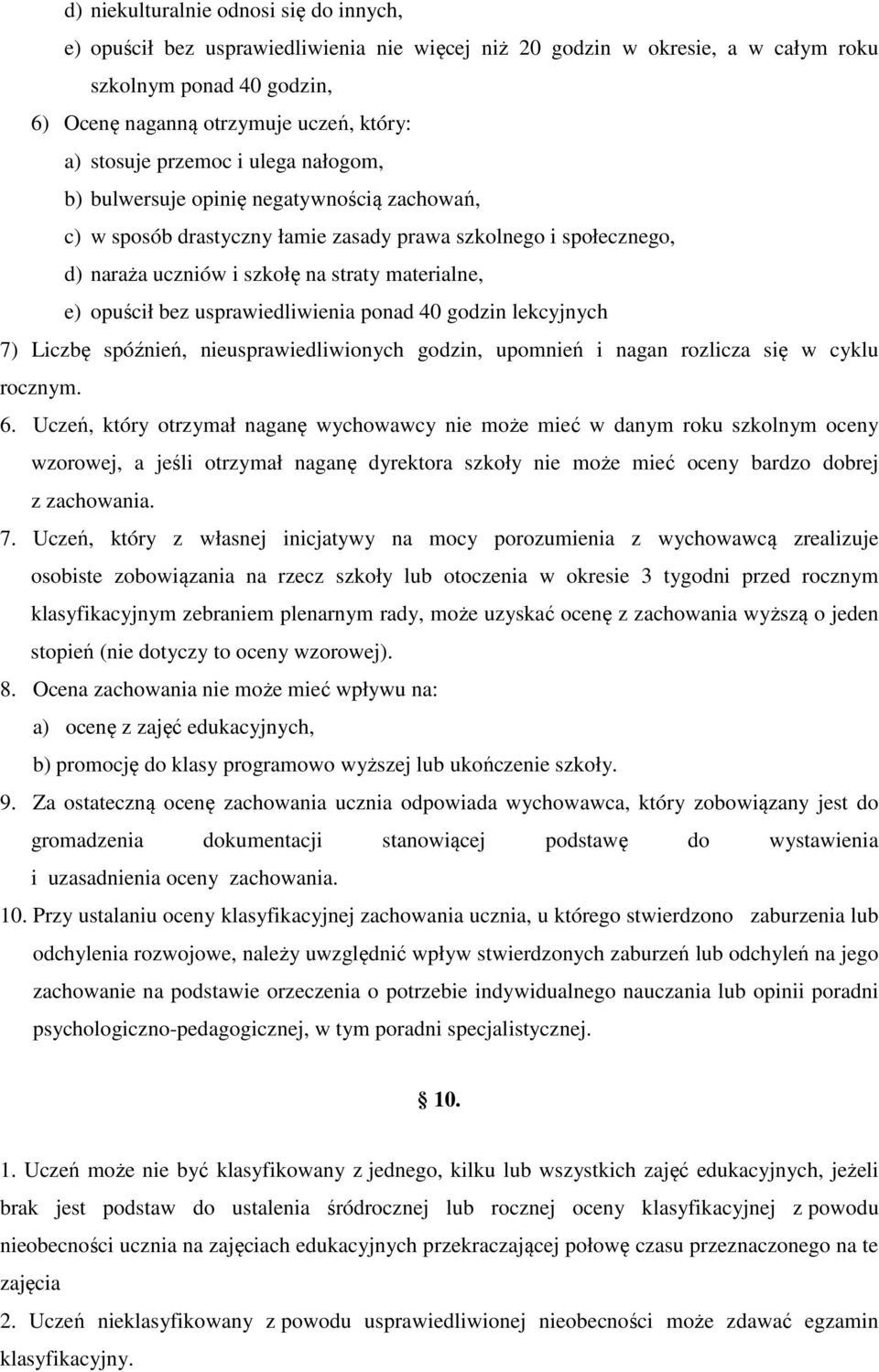 opuścił bez usprawiedliwienia ponad 40 godzin lekcyjnych 7) Liczbę spóźnień, nieusprawiedliwionych godzin, upomnień i nagan rozlicza się w cyklu rocznym. 6.