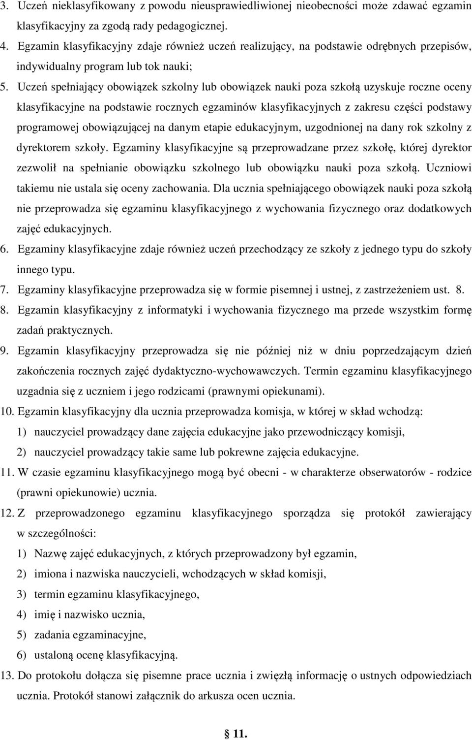 Uczeń spełniający obowiązek szkolny lub obowiązek nauki poza szkołą uzyskuje roczne oceny klasyfikacyjne na podstawie rocznych egzaminów klasyfikacyjnych z zakresu części podstawy programowej