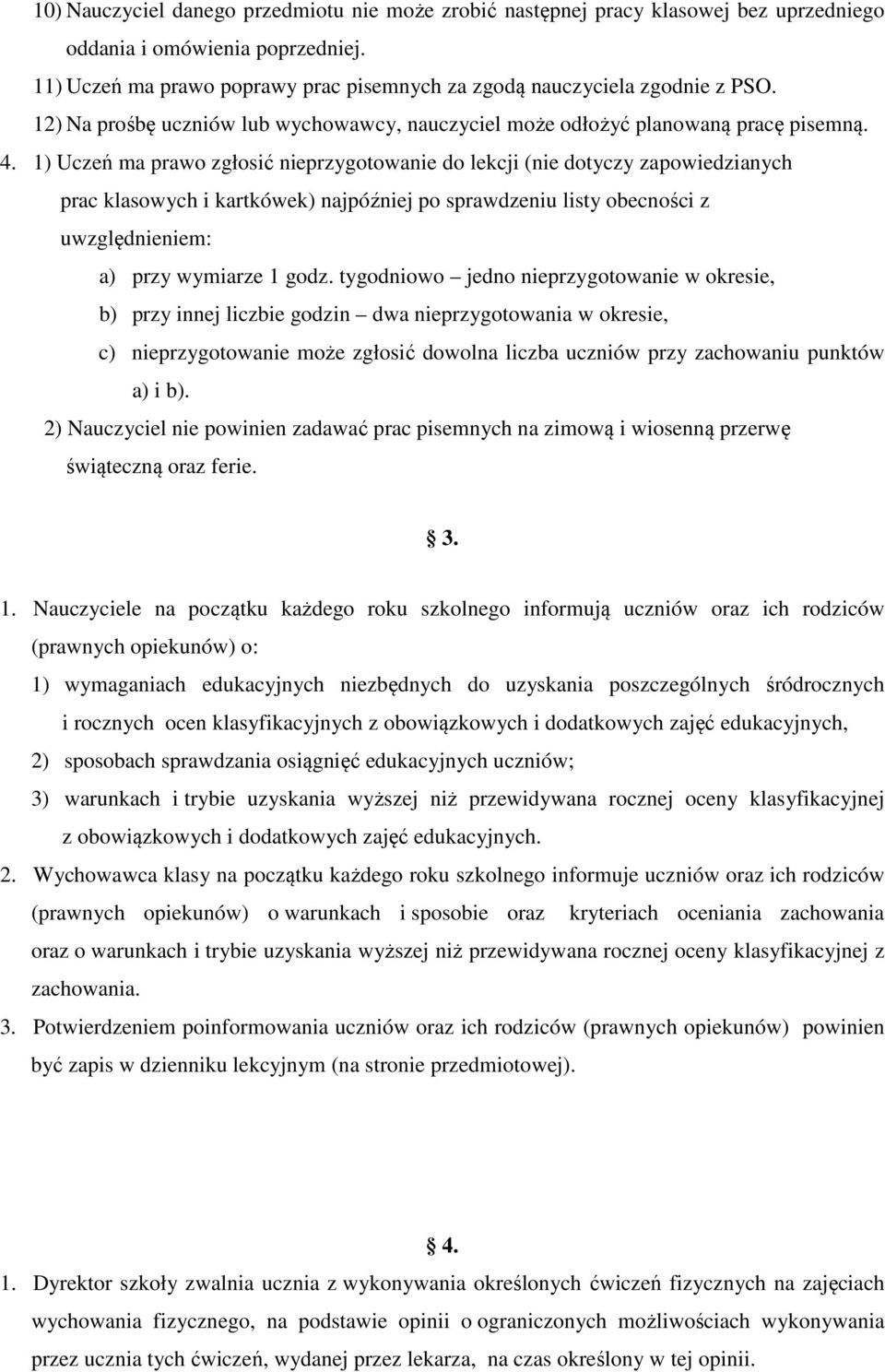 1) Uczeń ma prawo zgłosić nieprzygotowanie do lekcji (nie dotyczy zapowiedzianych prac klasowych i kartkówek) najpóźniej po sprawdzeniu listy obecności z uwzględnieniem: a) przy wymiarze 1 godz.