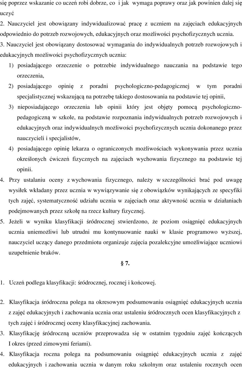 Nauczyciel jest obowiązany dostosować wymagania do indywidualnych potrzeb rozwojowych i edukacyjnych możliwości psychofizycznych ucznia: 1) posiadającego orzeczenie o potrzebie indywidualnego