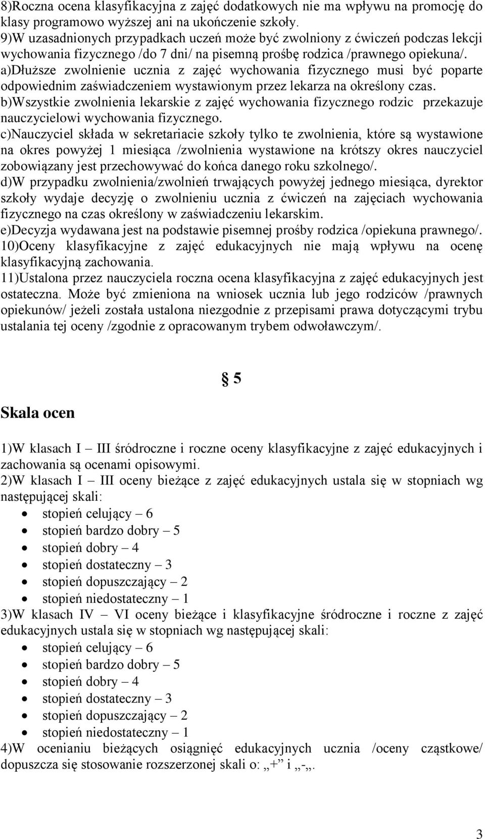 a)dłuższe zwolnienie ucznia z zajęć wychowania fizycznego musi być poparte odpowiednim zaświadczeniem wystawionym przez lekarza na określony czas.