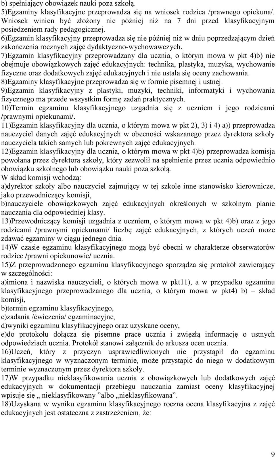 6)Egzamin klasyfikacyjny przeprowadza się nie później niż w dniu poprzedzającym dzień zakończenia rocznych zajęć dydaktyczno-wychowawczych.