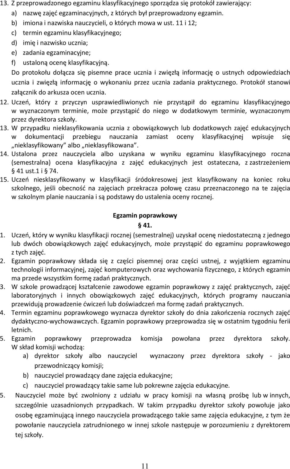 Do protokołu dołącza się pisemne prace ucznia i zwięzłą informację o ustnych odpowiedziach ucznia i zwięzłą informację o wykonaniu przez ucznia zadania praktycznego.