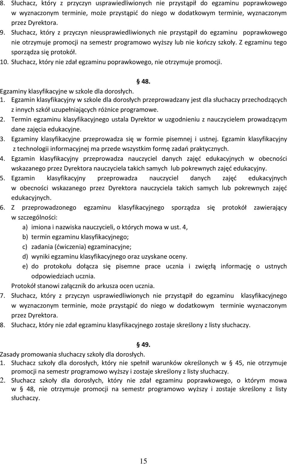 Z egzaminu tego sporządza się protokół. 10. Słuchacz, który nie zdał egzaminu poprawkowego, nie otrzymuje promocji. 48. Egzaminy klasyfikacyjne w szkole dla dorosłych. 1. Egzamin klasyfikacyjny w szkole dla dorosłych przeprowadzany jest dla słuchaczy przechodzących z innych szkół uzupełniających różnice programowe.