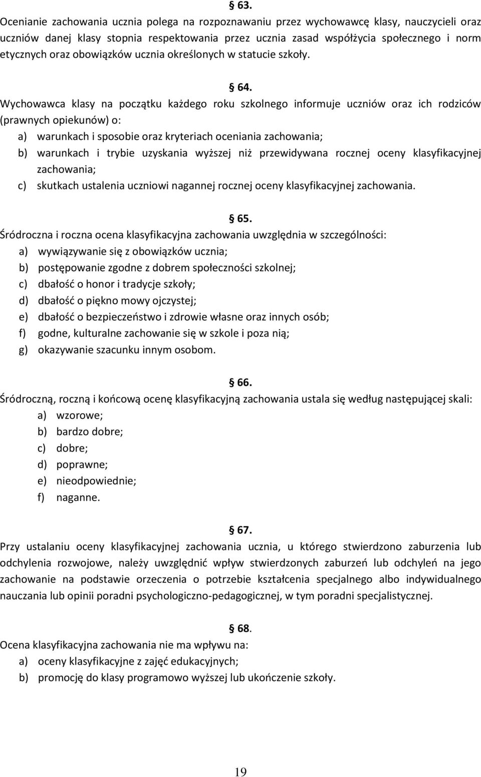 Wychowawca klasy na początku każdego roku szkolnego informuje uczniów oraz ich rodziców (prawnych opiekunów) o: a) warunkach i sposobie oraz kryteriach oceniania zachowania; b) warunkach i trybie