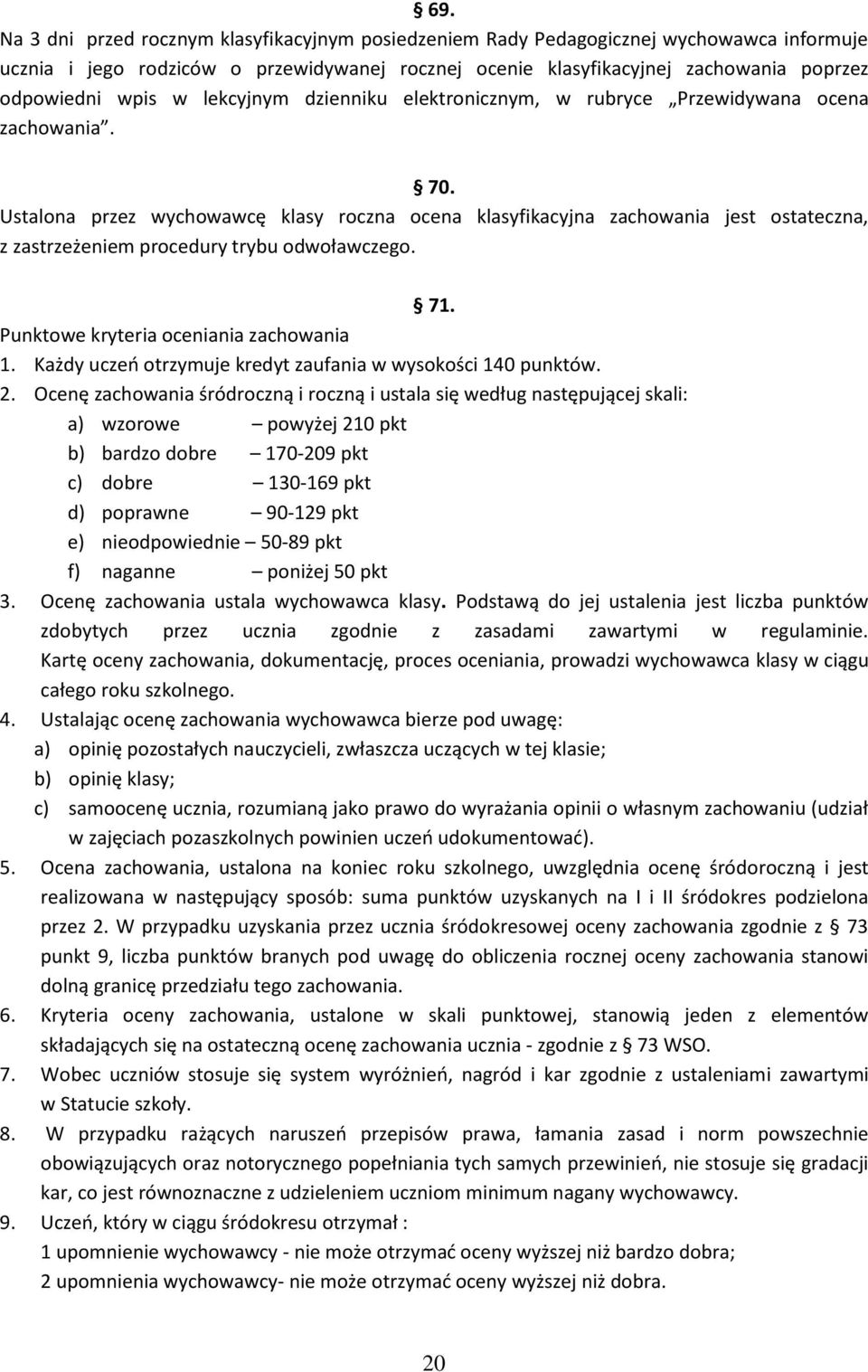 Ustalona przez wychowawcę klasy roczna ocena klasyfikacyjna zachowania jest ostateczna, z zastrzeżeniem procedury trybu odwoławczego. 71. Punktowe kryteria oceniania zachowania 1.