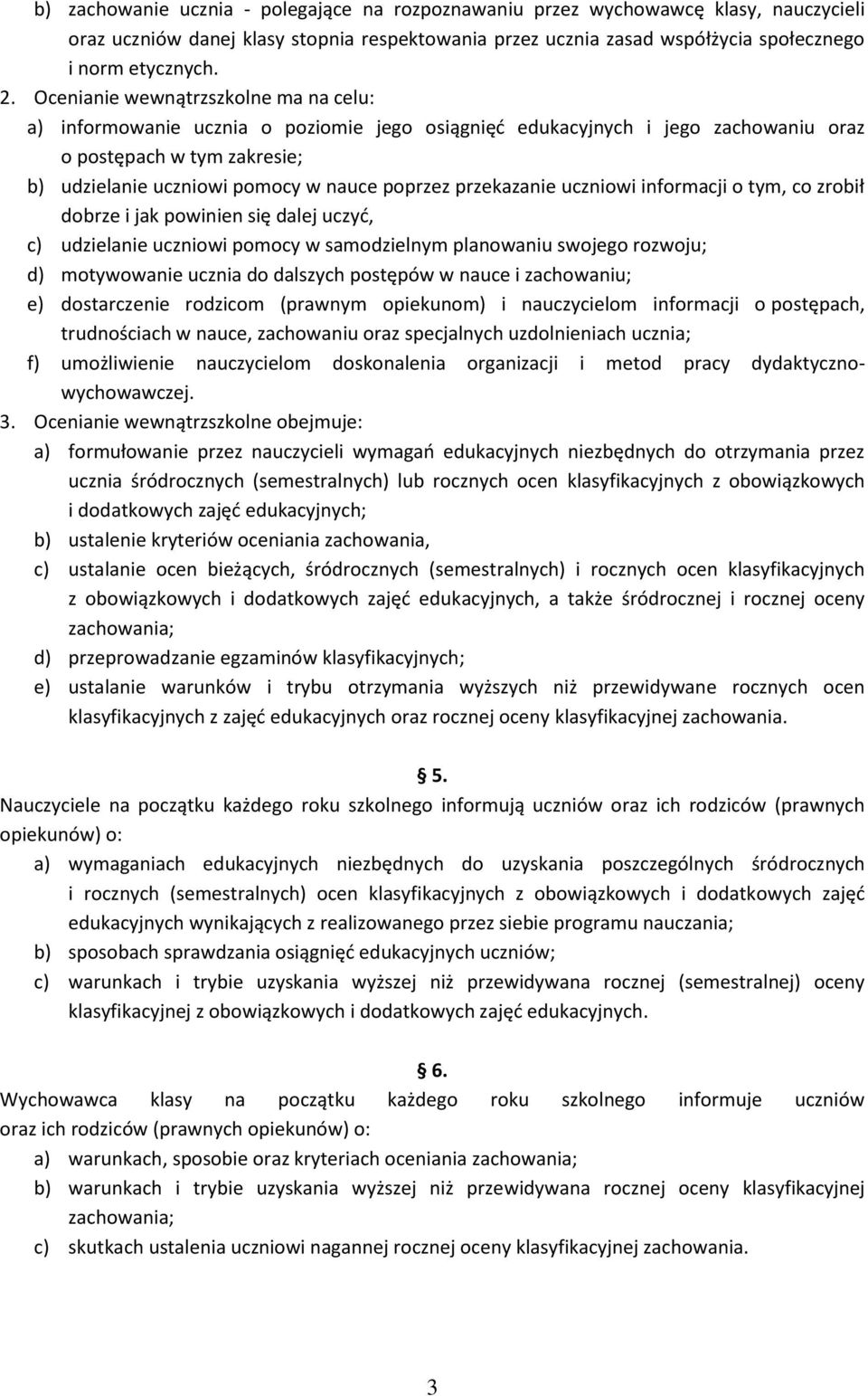 przekazanie uczniowi informacji o tym, co zrobił dobrze i jak powinien się dalej uczyć, c) udzielanie uczniowi pomocy w samodzielnym planowaniu swojego rozwoju; d) motywowanie ucznia do dalszych