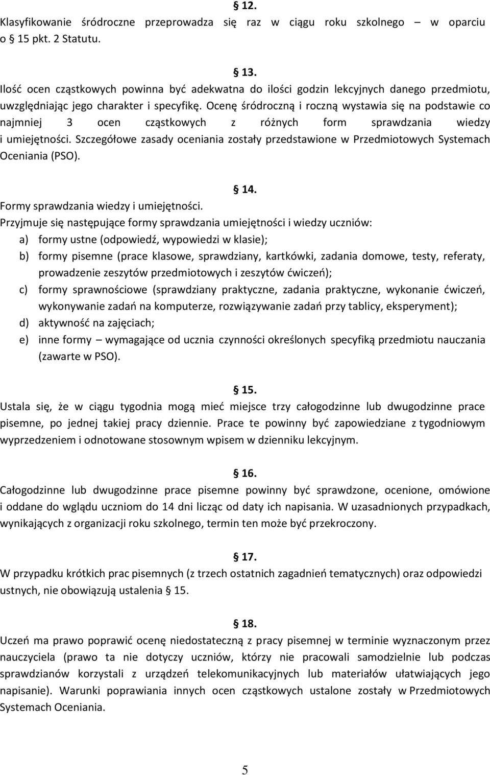 Ocenę śródroczną i roczną wystawia się na podstawie co najmniej 3 ocen cząstkowych z różnych form sprawdzania wiedzy i umiejętności.