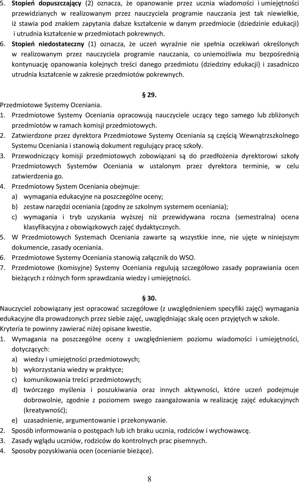 Stopień niedostateczny (1) oznacza, że uczeń wyraźnie nie spełnia oczekiwań określonych w realizowanym przez nauczyciela programie nauczania, co uniemożliwia mu bezpośrednią kontynuację opanowania