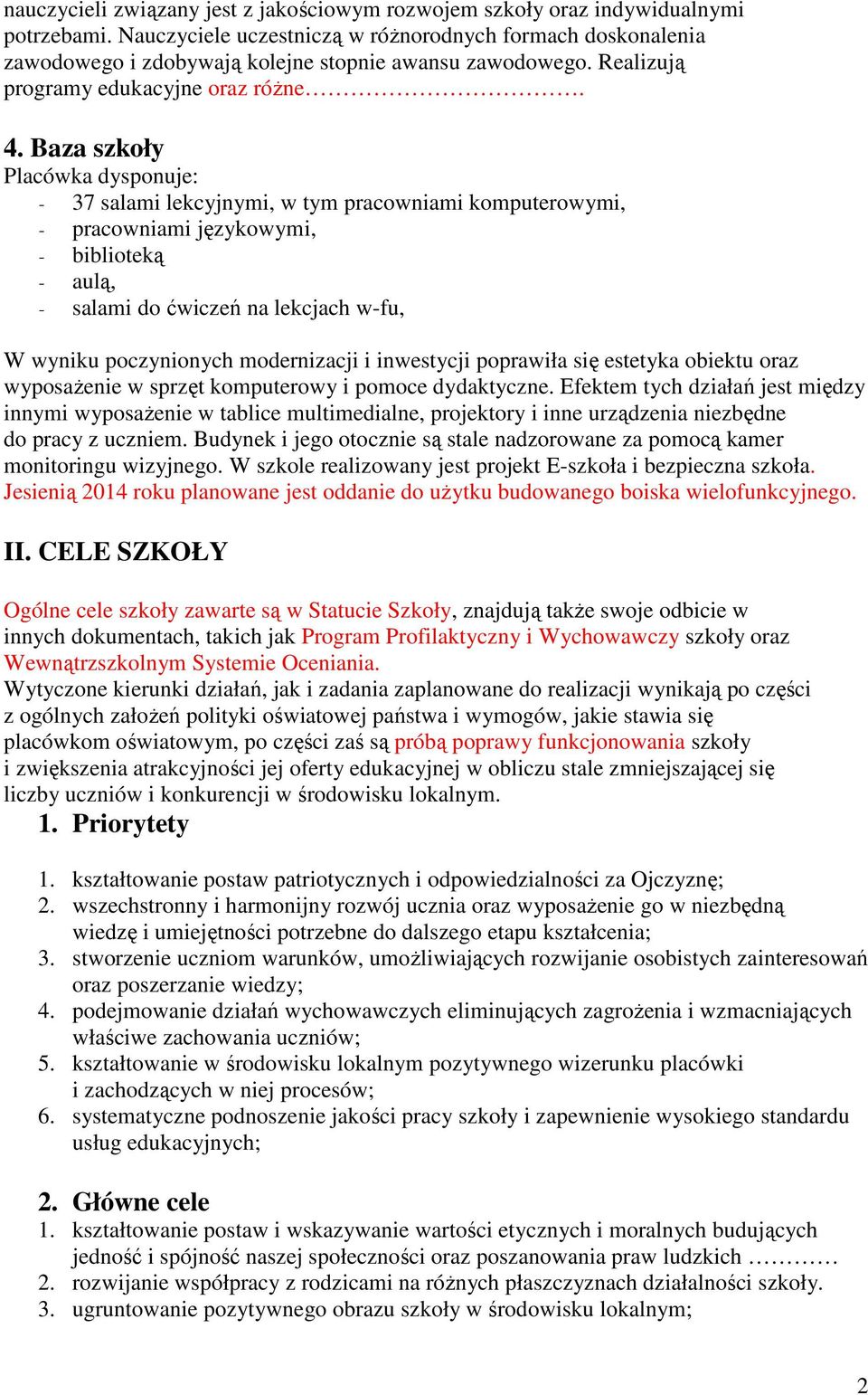 Baza szkoły Placówka dysponuje: - 37 salami lekcyjnymi, w tym pracowniami komputerowymi, - pracowniami językowymi, - biblioteką - aulą, - salami do ćwiczeń na lekcjach w-fu, W wyniku poczynionych