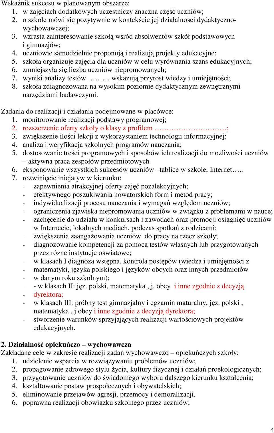 szkoła organizuje zajęcia dla uczniów w celu wyrównania szans edukacyjnych; 6. zmniejszyła się liczba uczniów niepromowanych; 7. wyniki analizy testów wskazują przyrost wiedzy i umiejętności; 8.