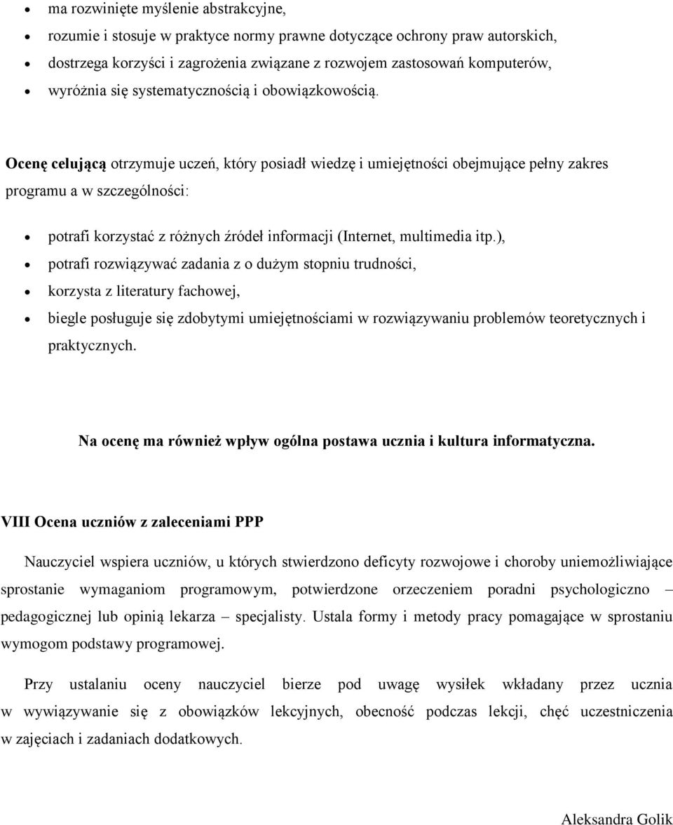 Ocenę celującą otrzymuje uczeń, który posiadł wiedzę i umiejętności obejmujące pełny zakres programu a w szczególności: potrafi korzystać z różnych źródeł informacji (Internet, multimedia itp.