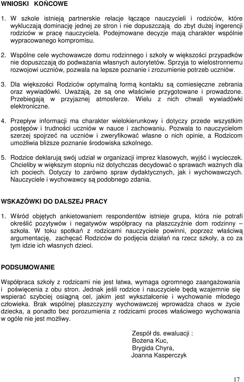 Podejmowane decyzje mają charakter wspólnie wypracowanego kompromisu. 2. Wspólne cele wychowawcze domu rodzinnego i szkoły w większości przypadków nie dopuszczają do podważania własnych autorytetów.