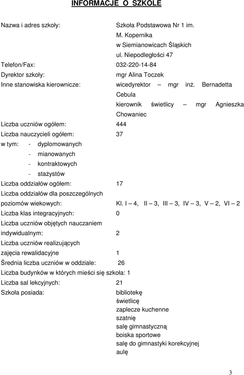 Bernadetta Cebula Liczba uczniów ogółem: 444 Liczba nauczycieli ogółem: 37 w tym: - dyplomowanych - mianowanych - kontraktowych - stażystów Liczba oddziałów ogółem: 17 Liczba oddziałów dla