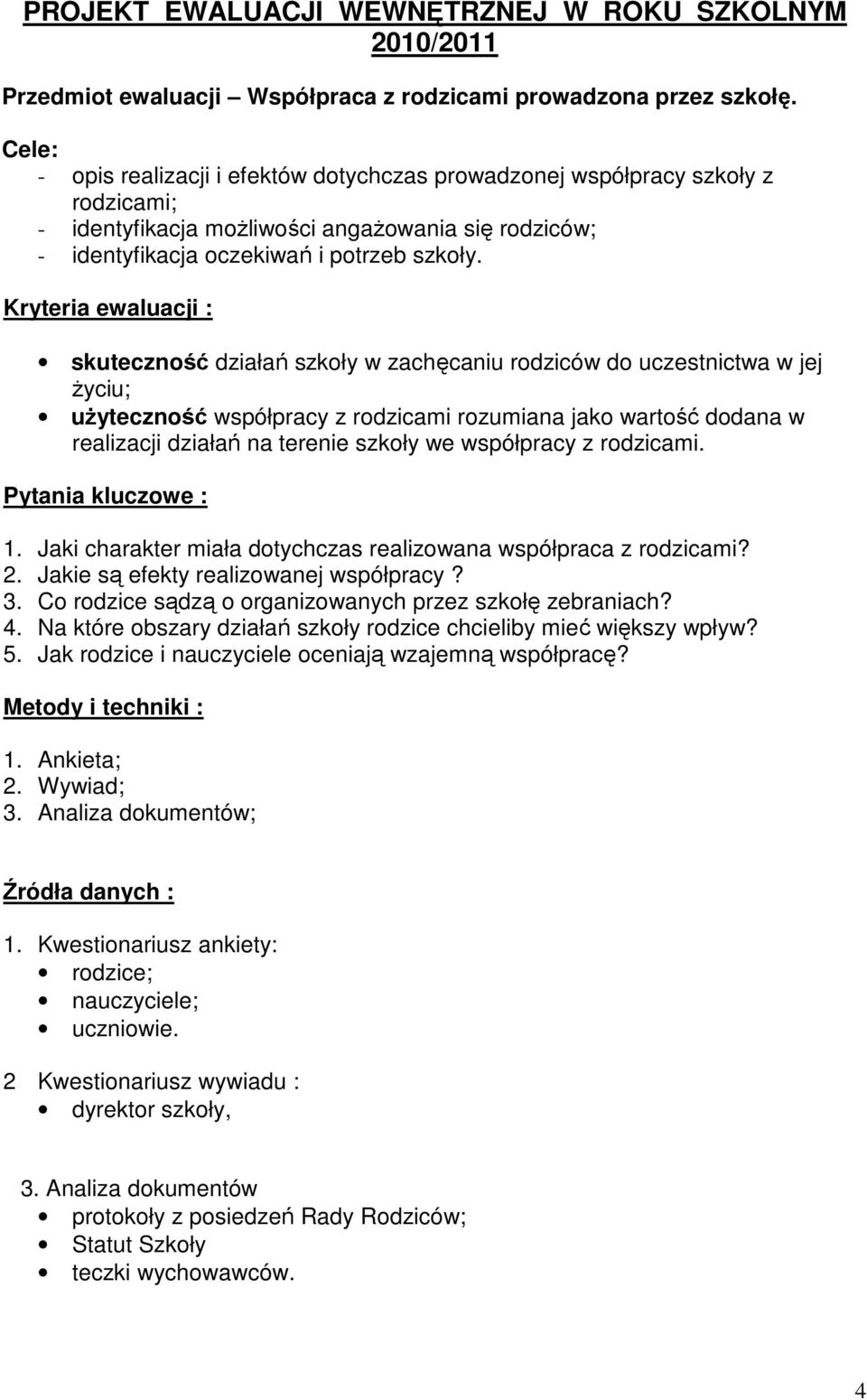 Kryteria ewaluacji : skuteczność działań szkoły w zachęcaniu rodziców do uczestnictwa w jej życiu; użyteczność współpracy z rodzicami rozumiana jako wartość dodana w realizacji działań na terenie