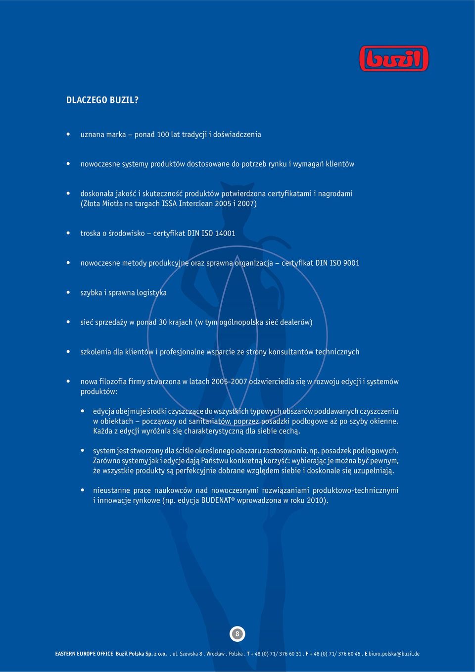 nagrodami (Z³ota Miot³a na targach ISSA Interclean 2005 i 2007) troska o œrodowisko certyfikat DIN ISO 14001 nowoczesne metody produkcyjne oraz sprawna organizacja certyfikat DIN ISO 9001 szybka i