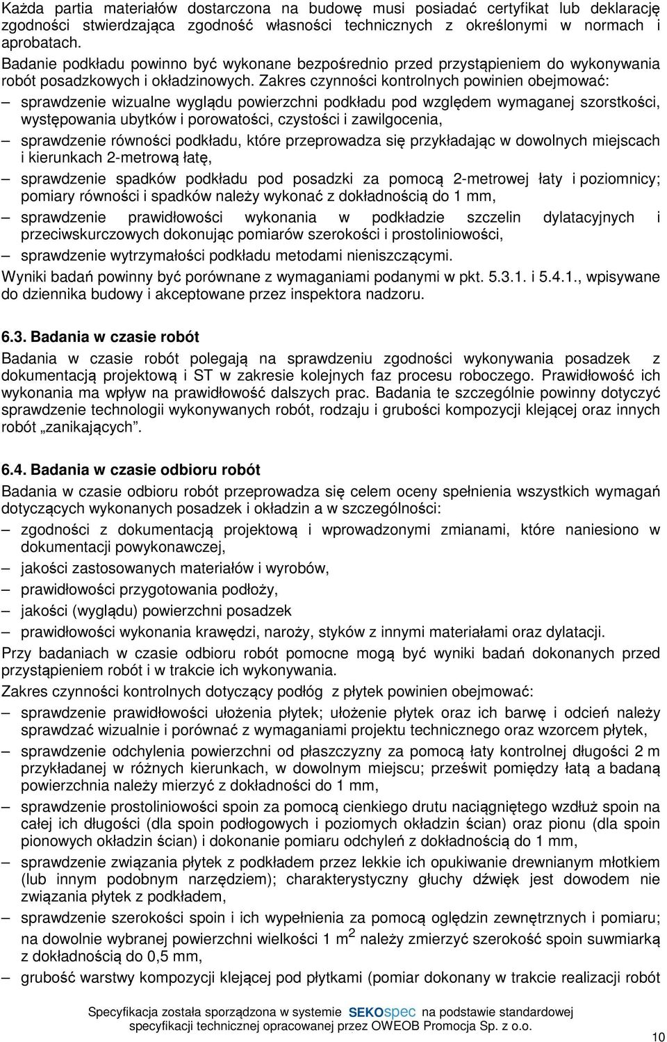 Zakres czynności kontrolnych powinien obejmować: sprawdzenie wizualne wyglądu powierzchni podkładu pod względem wymaganej szorstkości, występowania ubytków i porowatości, czystości i zawilgocenia,