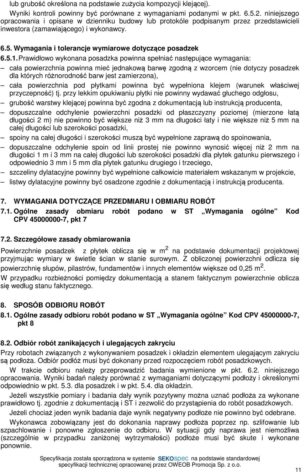 Prawidłowo wykonana posadzka powinna spełniać następujące wymagania: cała powierzchnia powinna mieć jednakową barwę zgodną z wzorcem (nie dotyczy posadzek dla których różnorodność barw jest