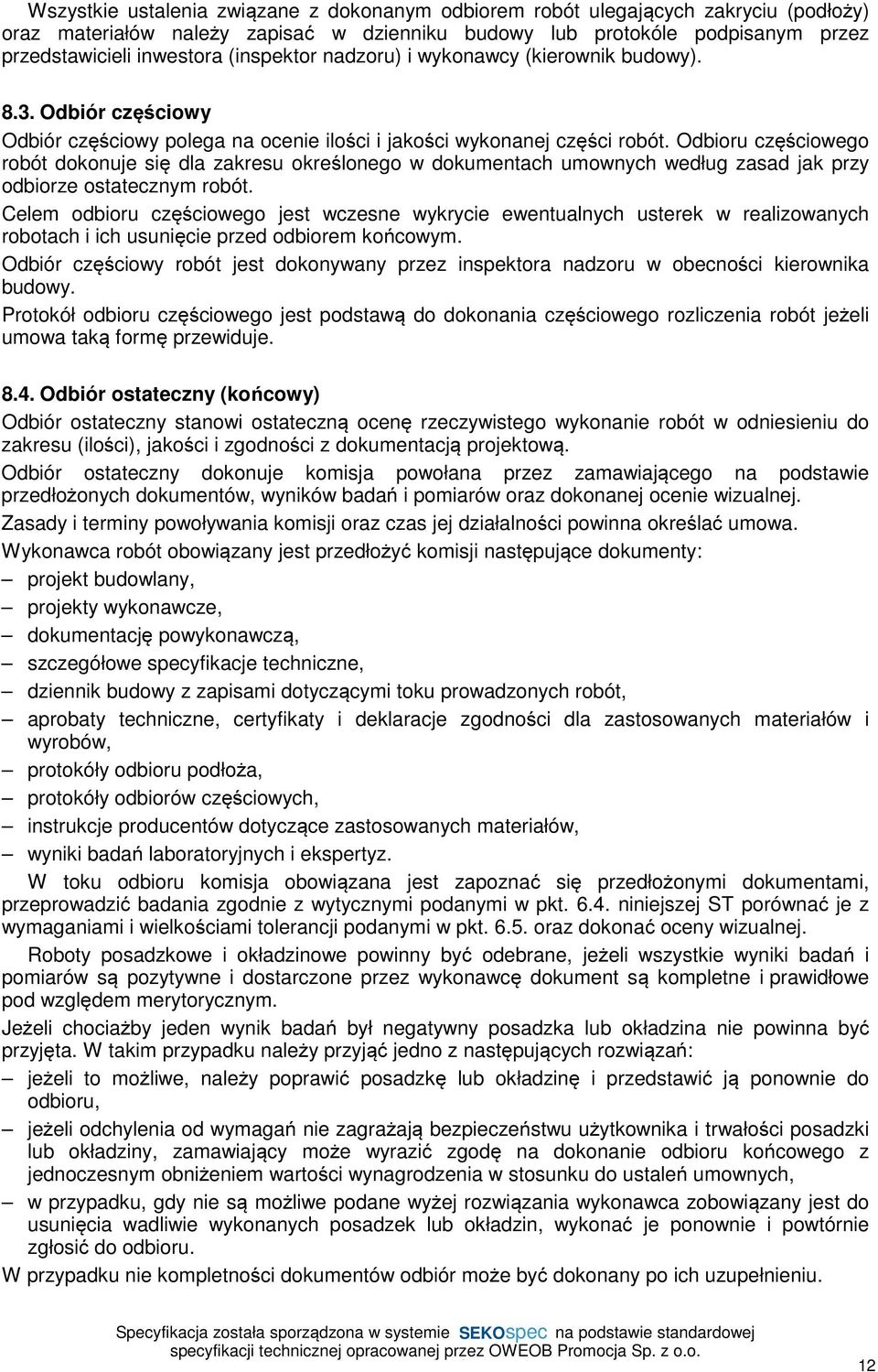 Odbioru częściowego robót dokonuje się dla zakresu określonego w dokumentach umownych według zasad jak przy odbiorze ostatecznym robót.