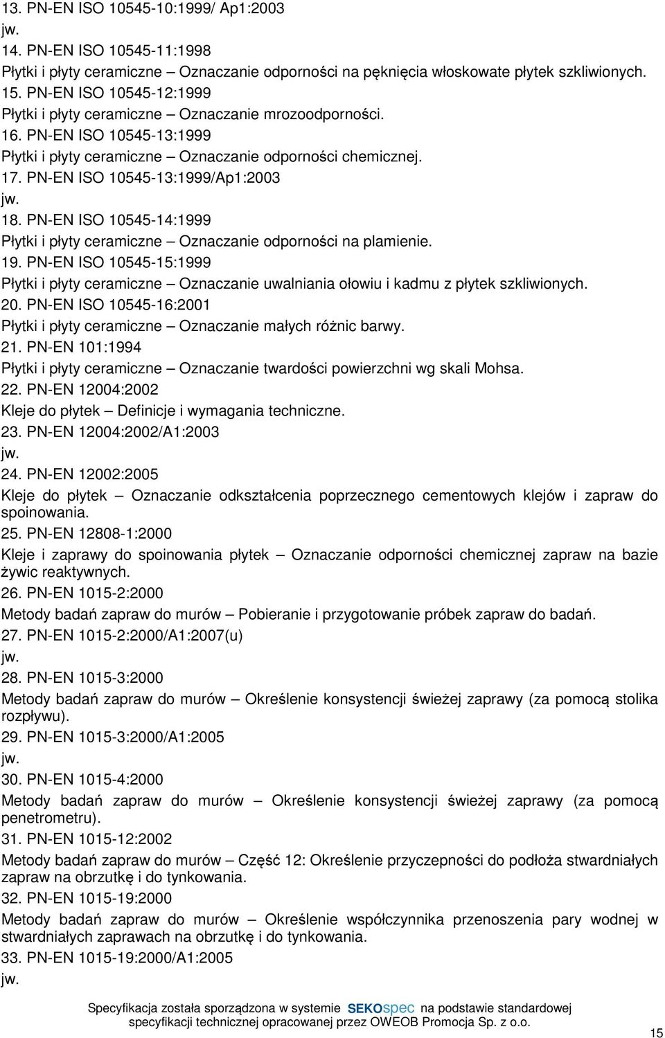 PN-EN ISO 10545-13:1999/Ap1:2003 18. PN-EN ISO 10545-14:1999 Płytki i płyty ceramiczne Oznaczanie odporności na plamienie. 19.