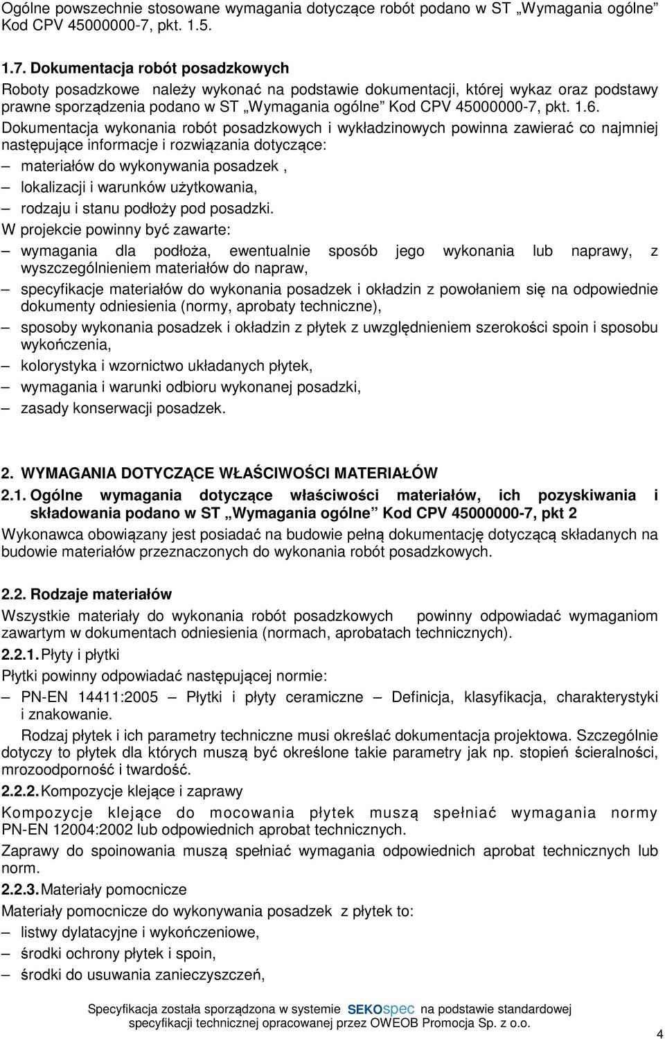 Dokumentacja robót posadzkowych Roboty posadzkowe należy wykonać na podstawie dokumentacji, której wykaz oraz podstawy prawne sporządzenia podano w ST Wymagania ogólne Kod CPV 45000000-7, pkt. 1.6.