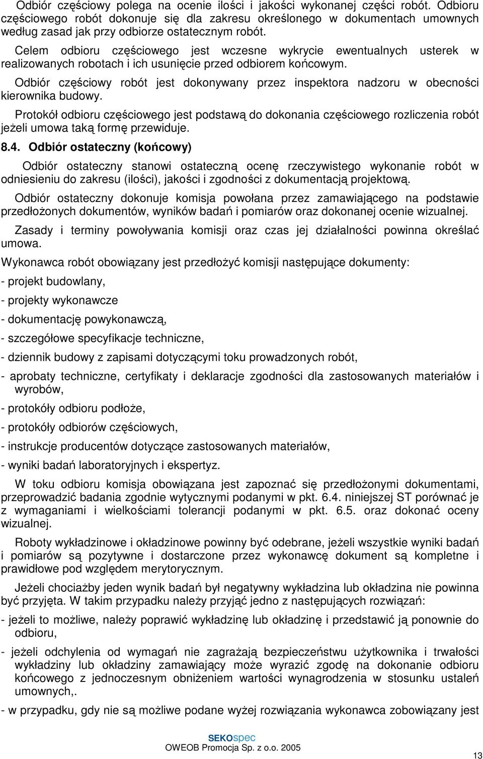 Celem odbioru częściowego jest wczesne wykrycie ewentualnych usterek w realizowanych robotach i ich usunięcie przed odbiorem końcowym.