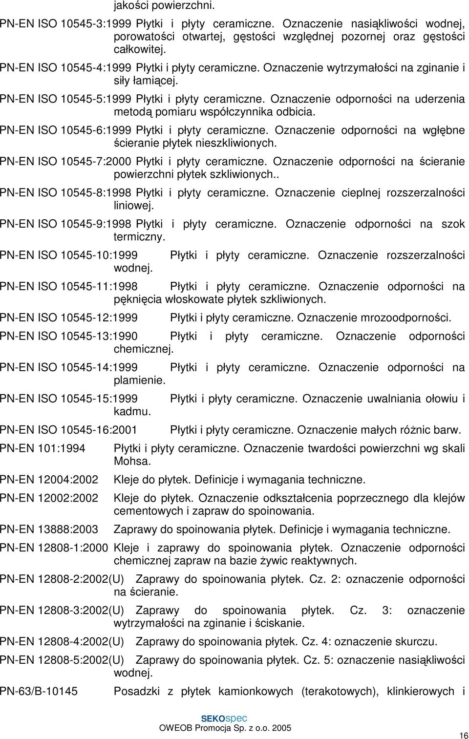 Oznaczenie odporności na uderzenia metodą pomiaru współczynnika odbicia. PN-EN ISO 10545-6:1999 Płytki i płyty ceramiczne. Oznaczenie odporności na wgłębne ścieranie płytek nieszkliwionych.