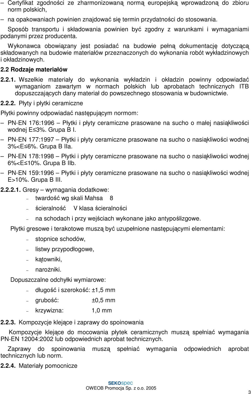 Wykonawca obowiązany jest posiadać na budowie pełną dokumentację dotyczącą składowanych na budowie materiałów przeznaczonych do wykonania robót wykładzinowych i okładzinowych. 2.