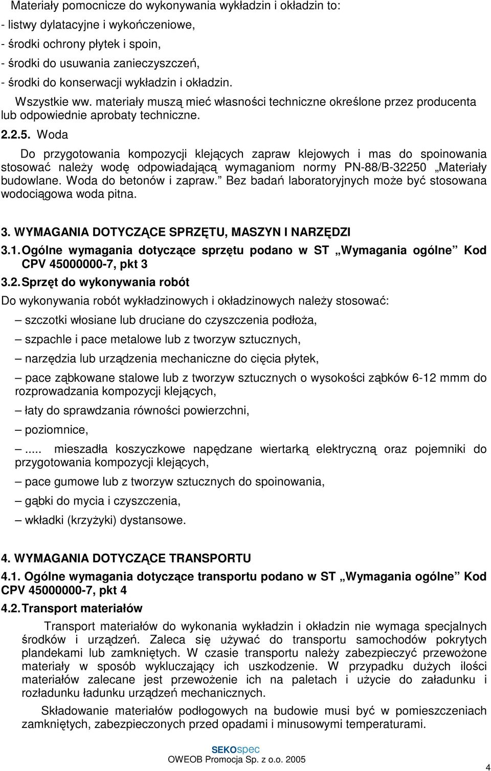 Woda Do przygotowania kompozycji klejących zapraw klejowych i mas do spoinowania stosować naleŝy wodę odpowiadającą wymaganiom normy PN-88/B-32250 Materiały budowlane. Woda do betonów i zapraw.