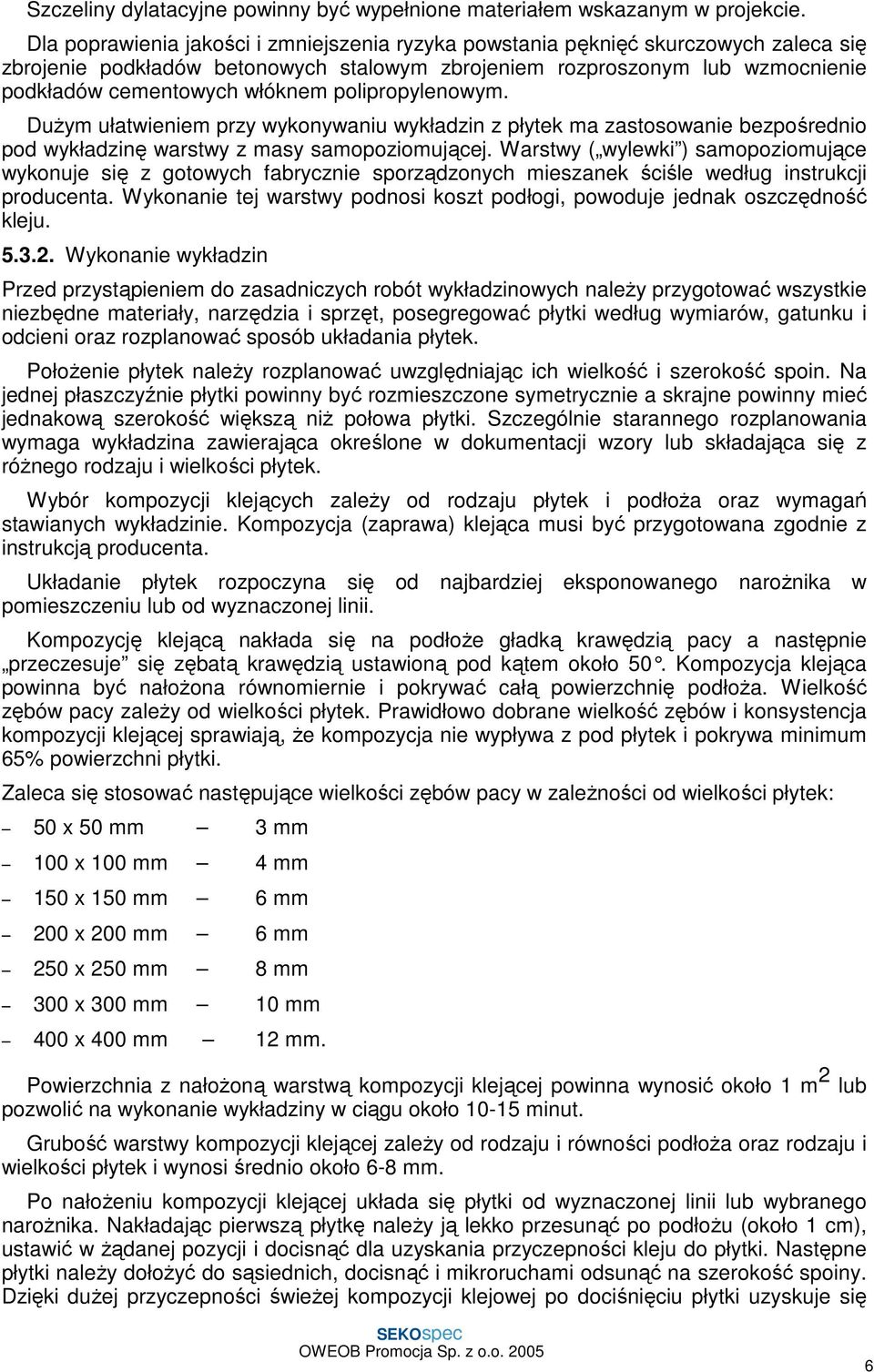 polipropylenowym. DuŜym ułatwieniem przy wykonywaniu wykładzin z płytek ma zastosowanie bezpośrednio pod wykładzinę warstwy z masy samopoziomującej.