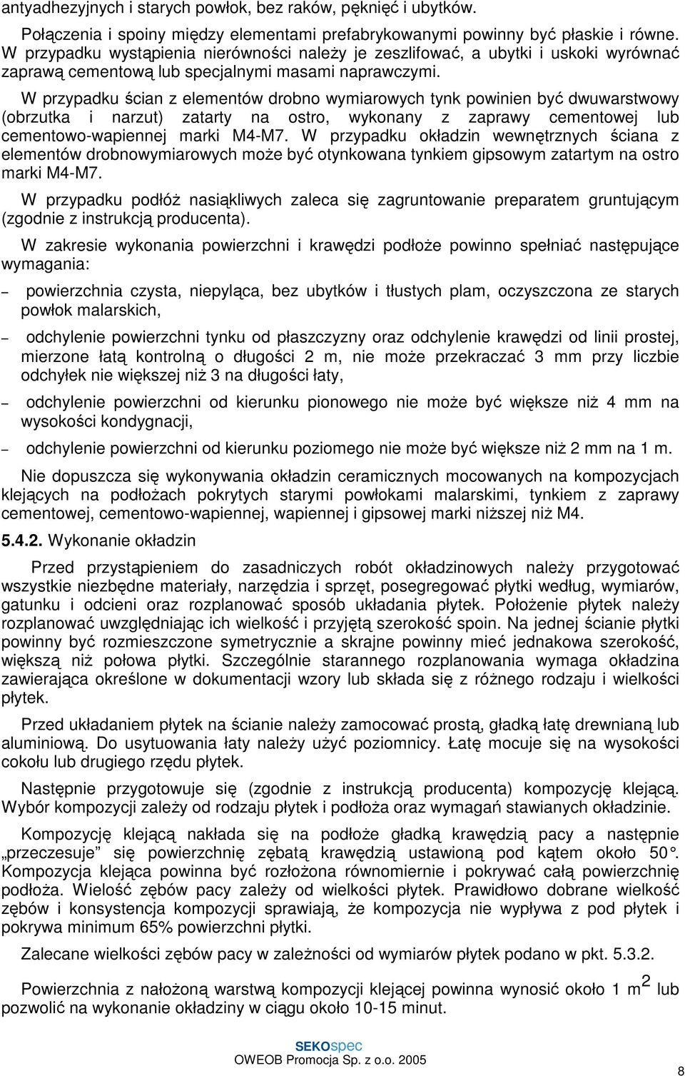 W przypadku ścian z elementów drobno wymiarowych tynk powinien być dwuwarstwowy (obrzutka i narzut) zatarty na ostro, wykonany z zaprawy cementowej lub cementowo-wapiennej marki M4-M7.