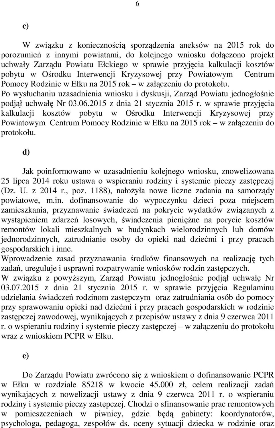 Po wysłuchaniu uzasadnienia wniosku i dyskusji, Zarząd Powiatu jednogłośnie podjął uchwałę Nr 03.06.2015 z dnia 21 stycznia 2015 r.